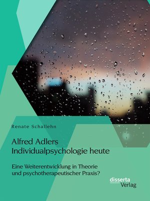 cover image of Alfred Adlers Individualpsychologie heute. Eine Weiterentwicklung in Theorie und psychotherapeutischer Praxis?